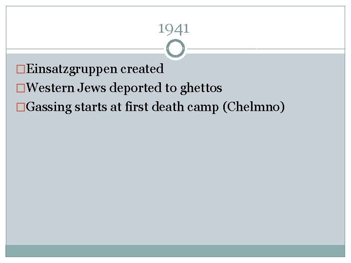 1941 �Einsatzgruppen created �Western Jews deported to ghettos �Gassing starts at first death camp
