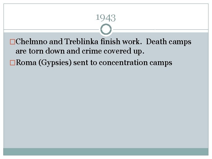 1943 �Chelmno and Treblinka finish work. Death camps are torn down and crime covered