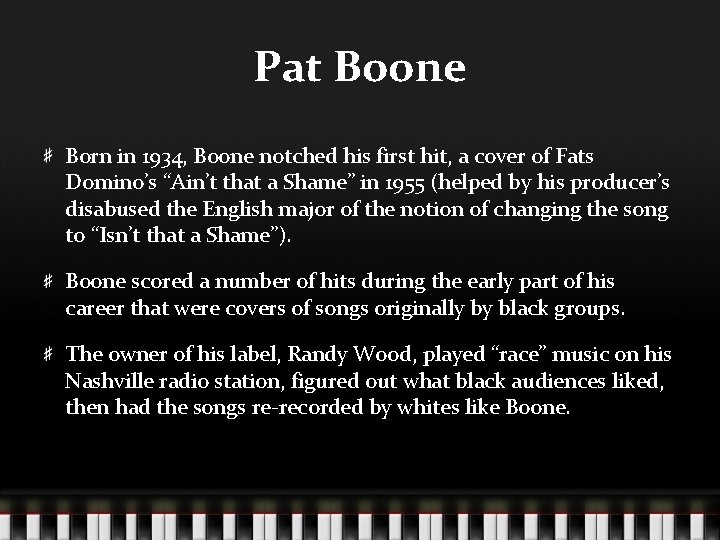 Pat Boone Born in 1934, Boone notched his first hit, a cover of Fats