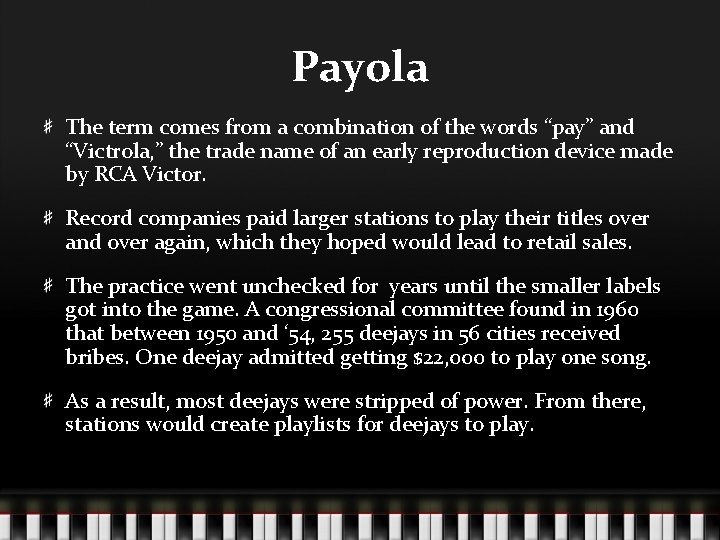 Payola The term comes from a combination of the words “pay” and “Victrola, ”