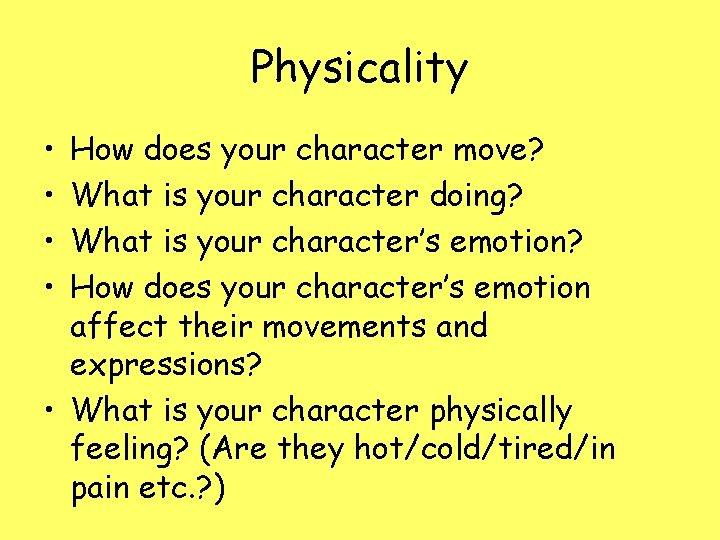 Physicality • • How does your character move? What is your character doing? What