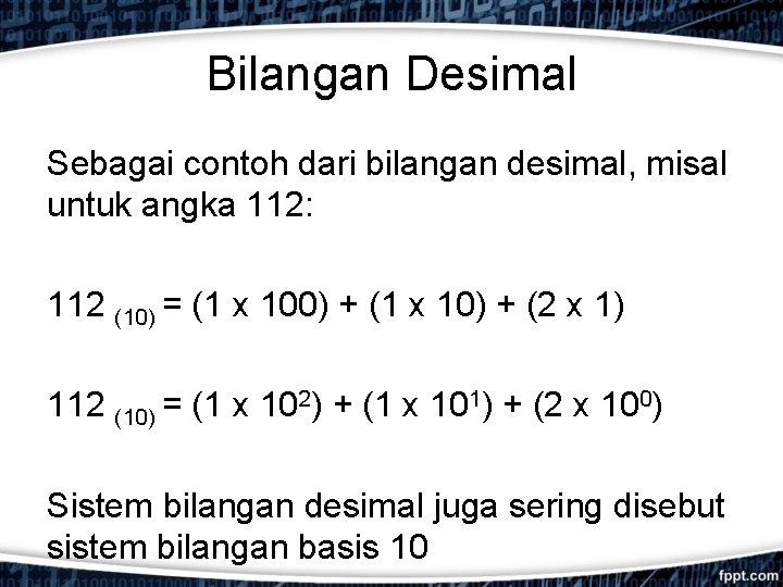 Bilangan Desimal Sebagai contoh dari bilangan desimal, misal untuk angka 112: 112 (10) =