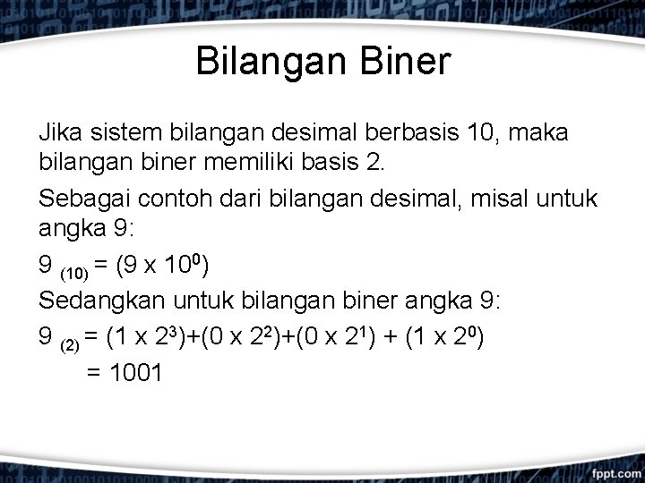 Bilangan Biner Jika sistem bilangan desimal berbasis 10, maka bilangan biner memiliki basis 2.