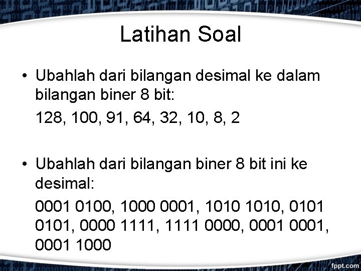 Latihan Soal • Ubahlah dari bilangan desimal ke dalam bilangan biner 8 bit: 128,