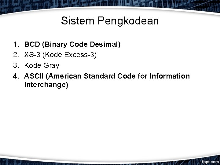 Sistem Pengkodean 1. 2. 3. 4. BCD (Binary Code Desimal) XS-3 (Kode Excess-3) Kode