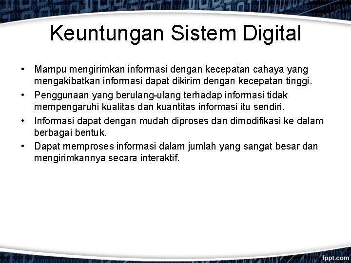 Keuntungan Sistem Digital • Mampu mengirimkan informasi dengan kecepatan cahaya yang mengakibatkan informasi dapat