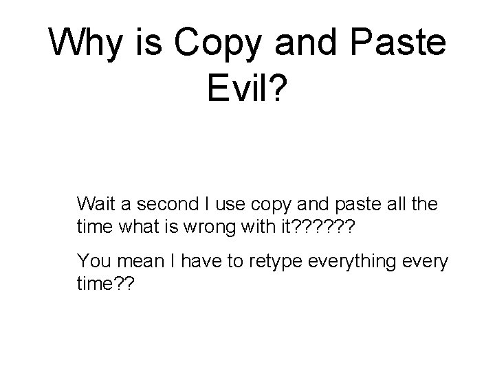 Why is Copy and Paste Evil? • • Wait a second I use copy