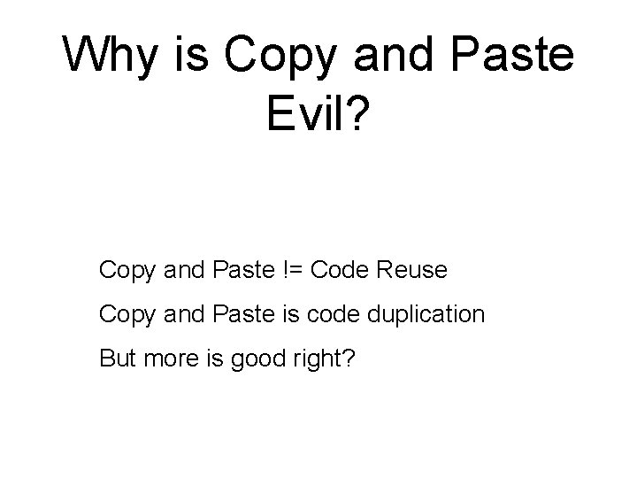 Why is Copy and Paste Evil? • • • Copy and Paste != Code