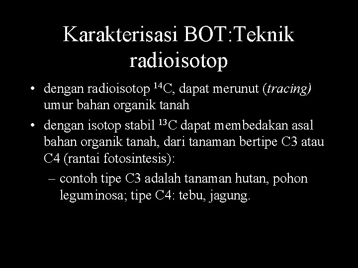 Karakterisasi BOT: Teknik radioisotop • dengan radioisotop 14 C, dapat merunut (tracing) umur bahan