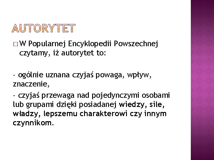 �W Popularnej Encyklopedii Powszechnej czytamy, iż autorytet to: - ogólnie uznana czyjaś powaga, wpływ,