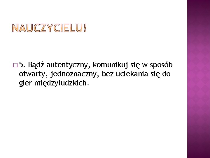 � 5. Bądź autentyczny, komunikuj się w sposób otwarty, jednoznaczny, bez uciekania się do