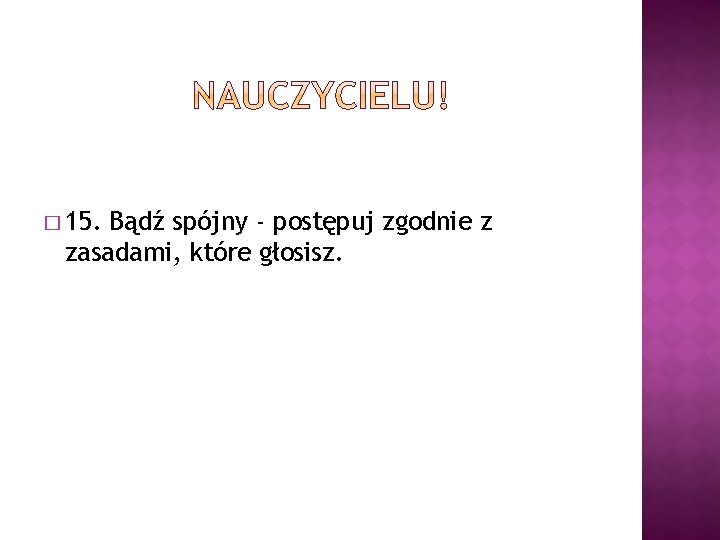 � 15. Bądź spójny - postępuj zgodnie z zasadami, które głosisz. 