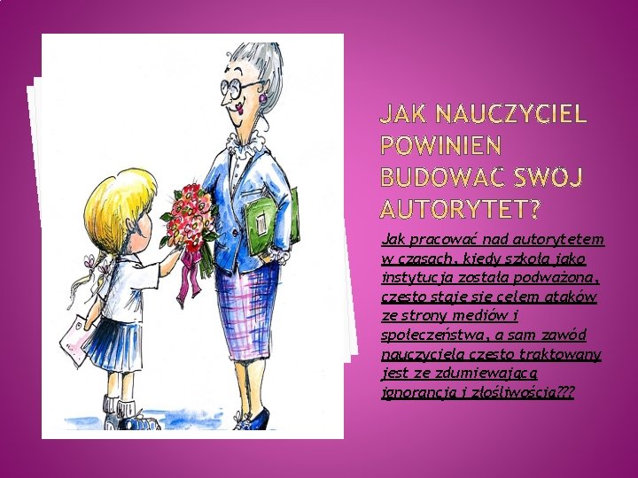 Jak pracować nad autorytetem w czasach, kiedy szkoła jako instytucja została podważona, często staje