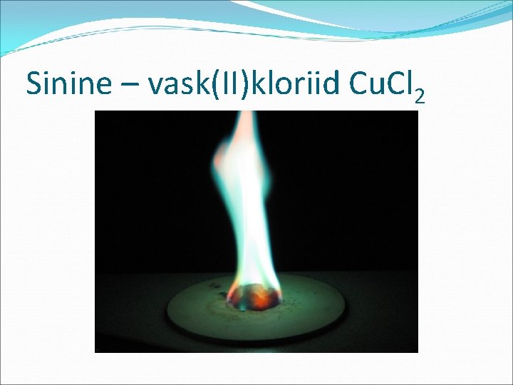 Sinine – vask(II)kloriid Cu. Cl 2 