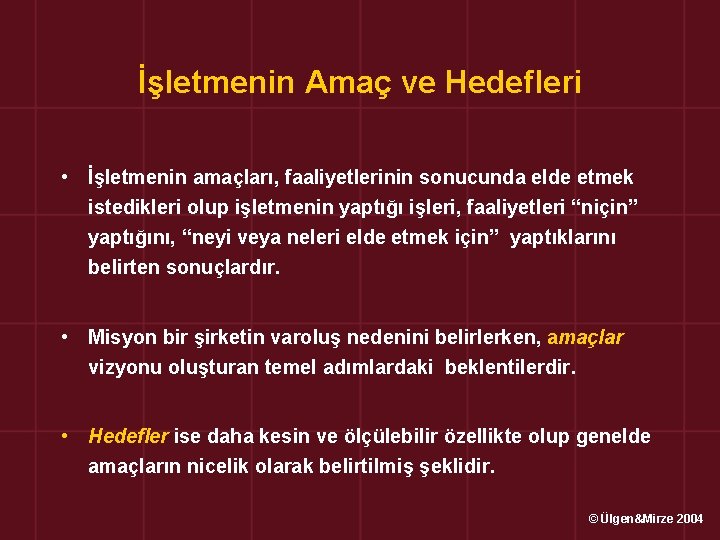 İşletmenin Amaç ve Hedefleri • İşletmenin amaçları, faaliyetlerinin sonucunda elde etmek istedikleri olup işletmenin