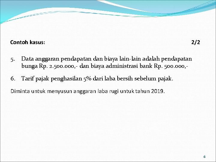 Contoh kasus: 5. 2/2 Data anggaran pendapatan dan biaya lain-lain adalah pendapatan bunga Rp.