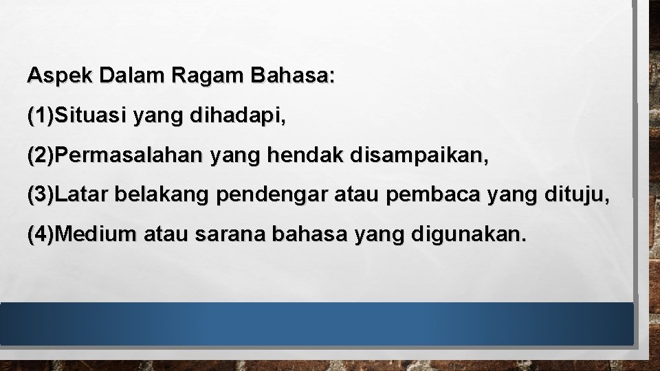 Aspek Dalam Ragam Bahasa: (1)Situasi yang dihadapi, (2)Permasalahan yang hendak disampaikan, (3)Latar belakang pendengar