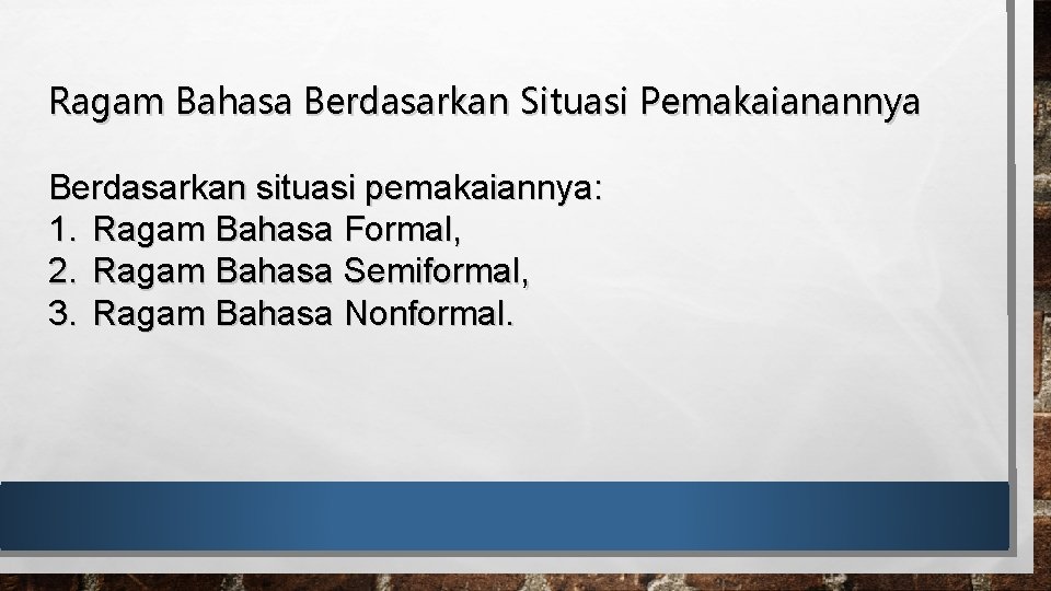 Ragam Bahasa Berdasarkan Situasi Pemakaianannya Berdasarkan situasi pemakaiannya: 1. Ragam Bahasa Formal, 2. Ragam