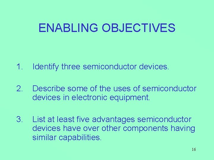 ENABLING OBJECTIVES 1. Identify three semiconductor devices. 2. Describe some of the uses of