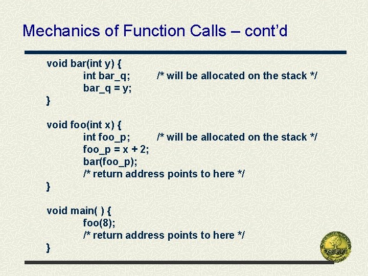 Mechanics of Function Calls – cont’d void bar(int y) { int bar_q; bar_q =