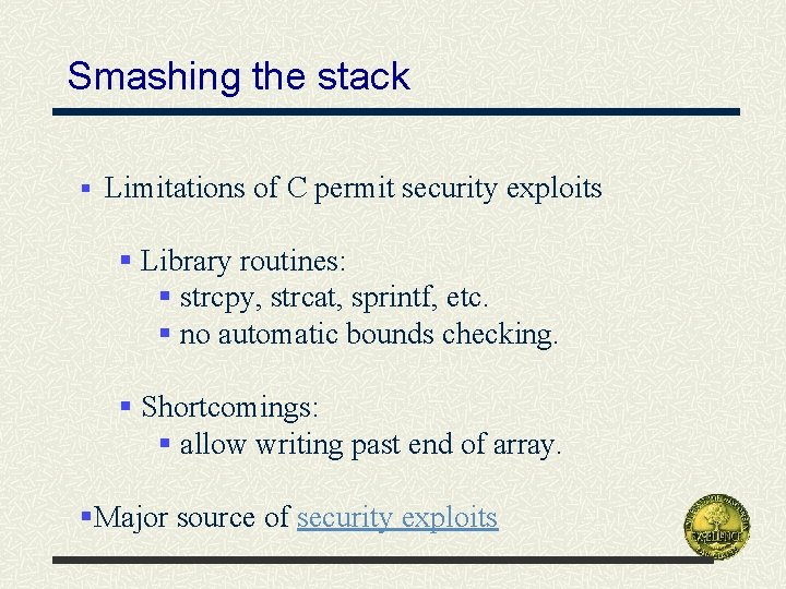 Smashing the stack § Limitations of C permit security exploits § Library routines: §