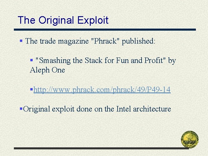 The Original Exploit § The trade magazine "Phrack" published: § "Smashing the Stack for