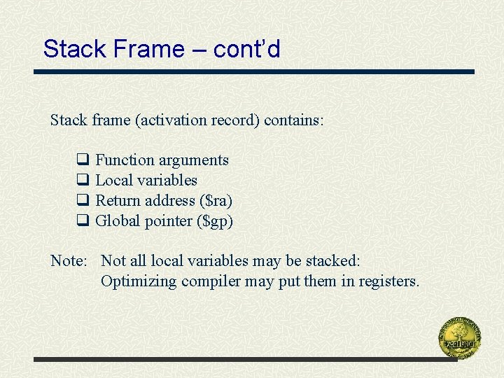 Stack Frame – cont’d Stack frame (activation record) contains: q Function arguments q Local
