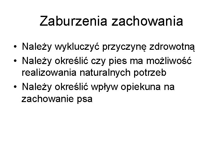 Zaburzenia zachowania • Należy wykluczyć przyczynę zdrowotną • Należy określić czy pies ma możliwość