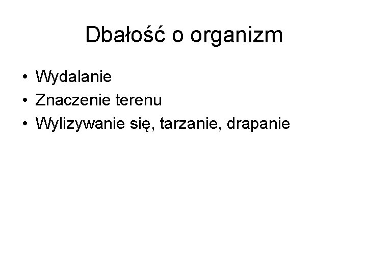 Dbałość o organizm • Wydalanie • Znaczenie terenu • Wylizywanie się, tarzanie, drapanie 