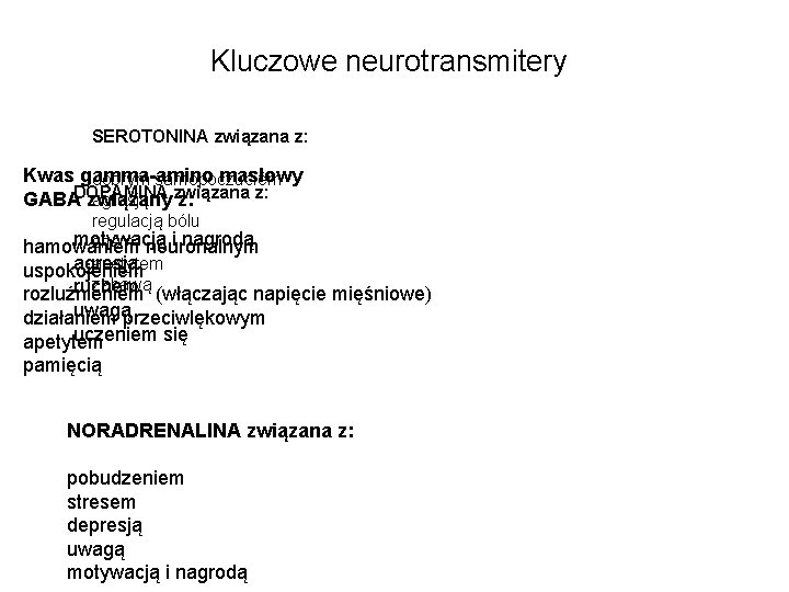 Kluczowe neurotransmitery SEROTONINA związana z: Kwas gamma-amino masłowy dobrym samopoczuciem z: GABADOPAMINA związany z: