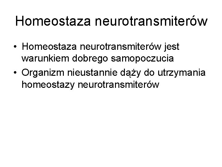 Homeostaza neurotransmiterów • Homeostaza neurotransmiterów jest warunkiem dobrego samopoczucia • Organizm nieustannie dąży do