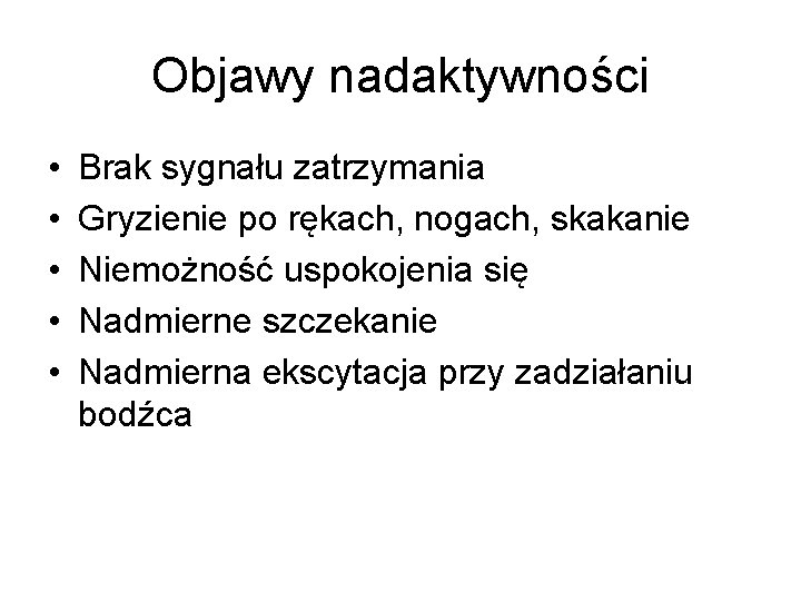 Objawy nadaktywności • • • Brak sygnału zatrzymania Gryzienie po rękach, nogach, skakanie Niemożność