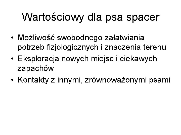 Wartościowy dla psa spacer • Możliwość swobodnego załatwiania potrzeb fizjologicznych i znaczenia terenu •