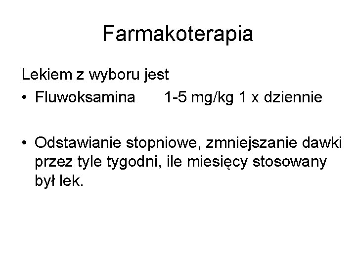 Farmakoterapia Lekiem z wyboru jest • Fluwoksamina 1 -5 mg/kg 1 x dziennie •