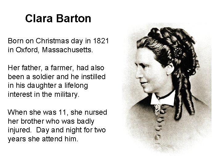 Clara Barton Born on Christmas day in 1821 in Oxford, Massachusetts. Her father, a