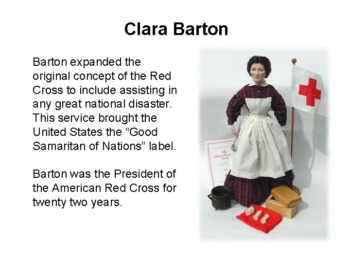 Clara Barton expanded the original concept of the Red Cross to include assisting in