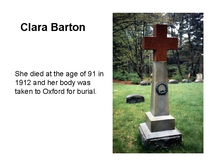Clara Barton She died at the age of 91 in 1912 and her body