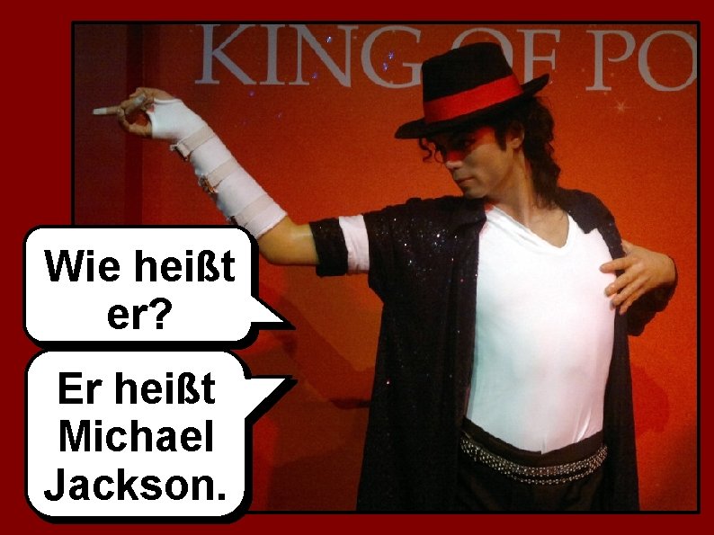 Wie heißt er? Er heißt Michael Jackson. 