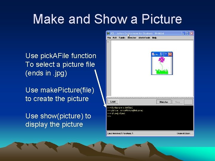 Make and Show a Picture Use pick. AFile function To select a picture file