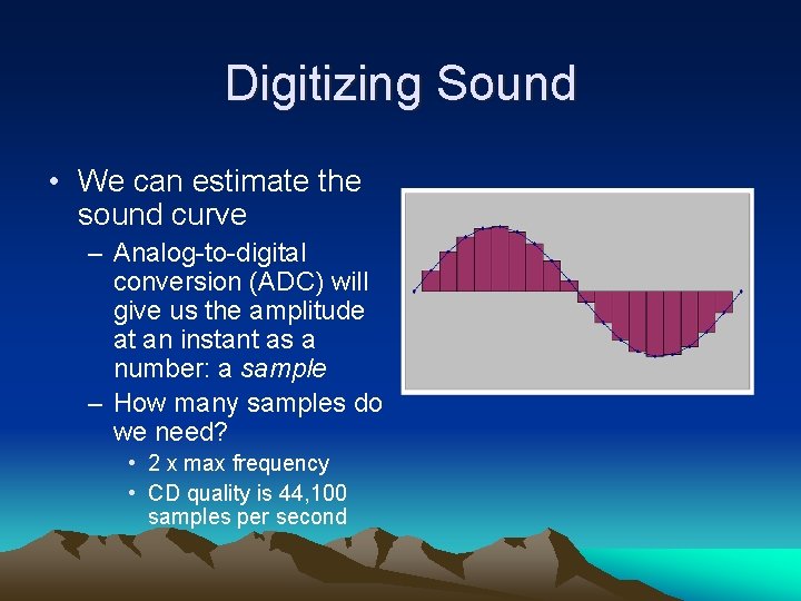 Digitizing Sound • We can estimate the sound curve – Analog-to-digital conversion (ADC) will