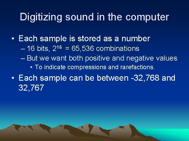 Digitizing sound in the computer • Each sample is stored as a number –