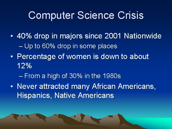 Computer Science Crisis • 40% drop in majors since 2001 Nationwide – Up to
