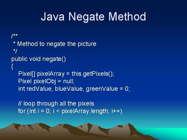 Java Negate Method /** * Method to negate the picture */ public void negate()