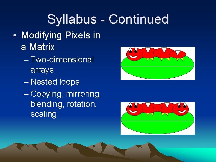 Syllabus - Continued • Modifying Pixels in a Matrix – Two-dimensional arrays – Nested