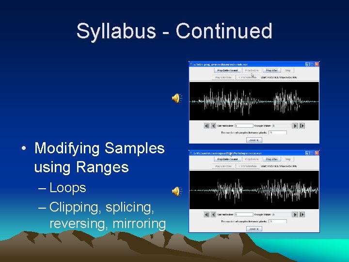 Syllabus - Continued • Modifying Samples using Ranges – Loops – Clipping, splicing, reversing,