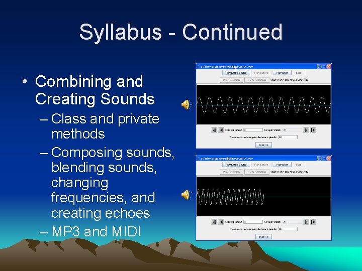 Syllabus - Continued • Combining and Creating Sounds – Class and private methods –