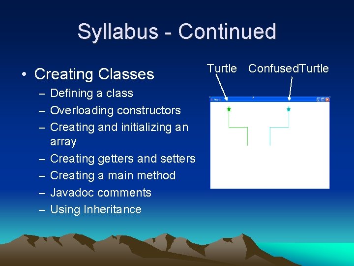 Syllabus - Continued • Creating Classes – Defining a class – Overloading constructors –