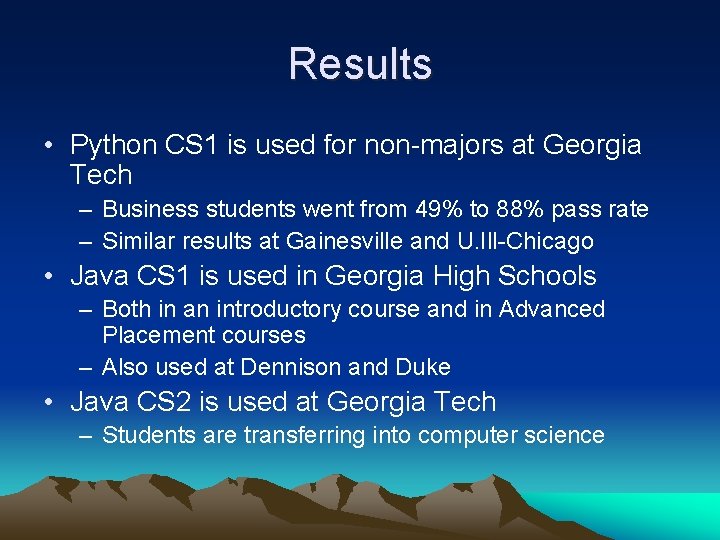 Results • Python CS 1 is used for non-majors at Georgia Tech – Business