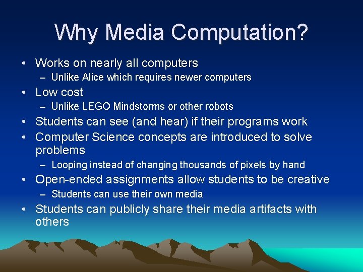 Why Media Computation? • Works on nearly all computers – Unlike Alice which requires
