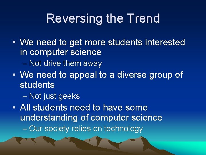 Reversing the Trend • We need to get more students interested in computer science